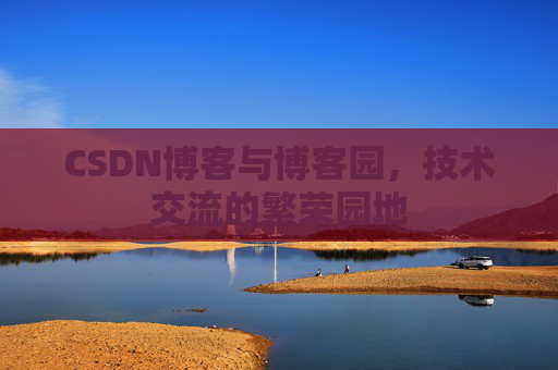 CSDN博客与博客园，技术交流的繁荣园地